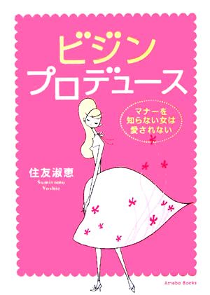 ビジンプロデュース マナーを知らない女は愛されない