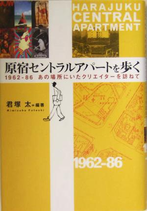 原宿セントラルアパートを歩く 1962-86 あの場所にいたクリエイターを訪ねて