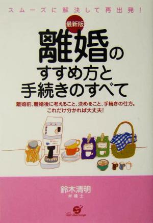 最新版 離婚のすすめ方と手続きのすべて 離婚前、離婚後に考えること、決めること、手続きの仕方。これだけ分かれば大丈夫！