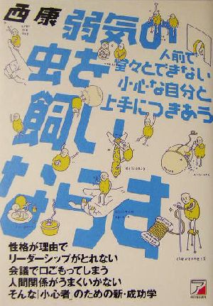 弱気の虫を飼いならす 人前で堂々とできない小心な自分と上手につきあう アスカビジネス