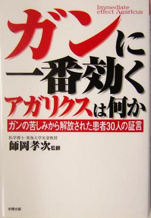 ガンに一番効くアガリクスは何か ガンの苦しみから解放された患者30人の証言 健康ブックス