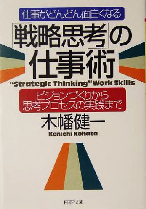 「戦略思考」の仕事術 仕事がどんどん面白くなる ビジョンづくりから思考プロセスの実践まで PHP文庫