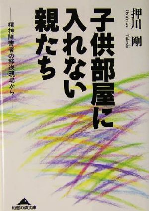 子供部屋に入れない親たち 精神障害者の移送現場から 知恵の森文庫