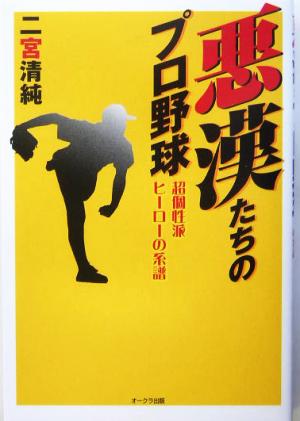 悪漢たちのプロ野球 超個性派ヒーローの系譜