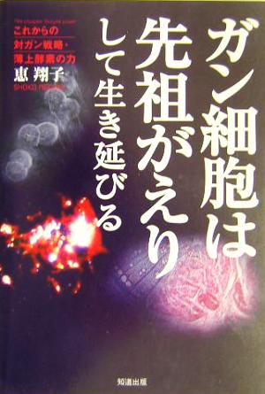 ガン細胞は先祖がえりして生き延びる これからの対ガン戦略・薄上酵素の力