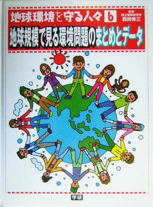 地球環境を守る人々(6) 地球規模で見る環境問題のまとめとデータ 地球環境を守る人々6