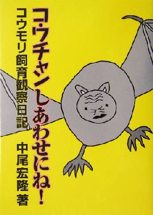 コウチャンしあわせにね！ コウモリ飼育観察日記 付・家族の観察日記