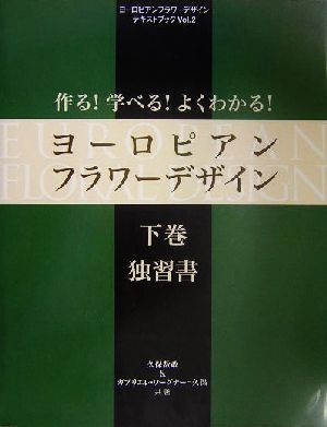 作る！学べる！よくわかる！ヨーロピアンフラワーデザイン(下巻) ヨーロピアンフラワーデザインテキストブックVol.2