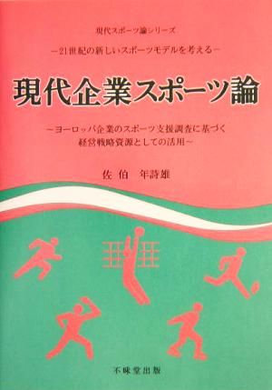 現代企業スポーツ論 ヨーロッパ企業のスポーツ支援調査に基づく経営戦略資源としての活用 現代スポーツ論シリーズ21世紀の新しいスポーツモデルを考える