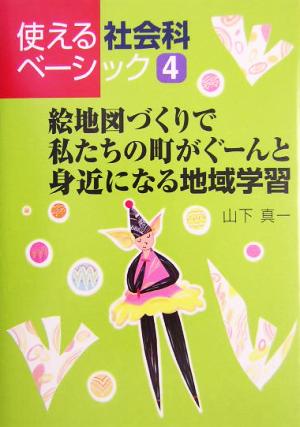 絵地図づくりで私たちの町がぐーんと身近になる地域学習 使える社会科ベーシック4