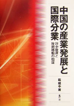 中国の産業発展と国際分業 対中投資と技術移転の検証