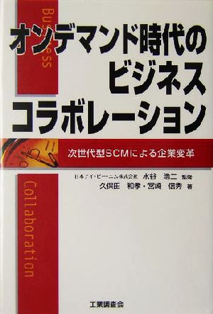 オンデマンド時代のビジネスコラボレーション 次世代型SCMによる企業変革