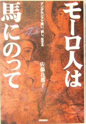 モーロ人は馬にのって アンダルシアで舞い、耕し、生きる