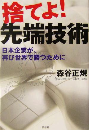 捨てよ！先端技術 日本企業が、再び世界で勝つために