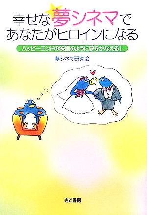 幸せな夢シネマであなたがヒロインになる ハッピーエンドの映画のように夢をかなえる！