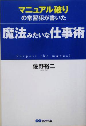 魔法みたいな仕事術 マニュアル破りの常習犯が書いた