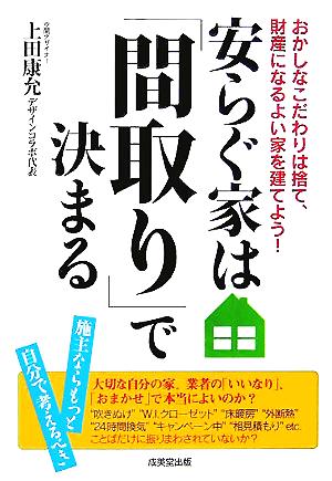 安らぐ家は「間取り」で決まる おかしなこだわりは捨て、財産になるよい家を建てよう！