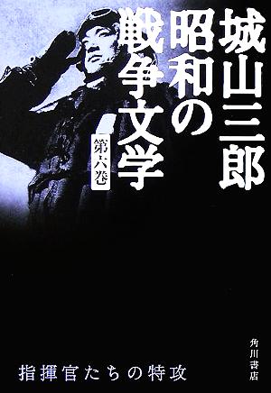 指揮官たちの特攻 城山三郎昭和の戦争文学第6巻