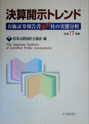 決算開示トレンド(平成17年版) 有価証券報告書300社の実態分析-有価証券報告書300社の実態分析