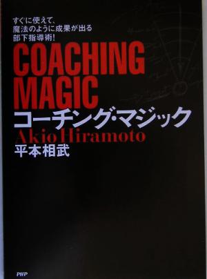 コーチング・マジック すぐに使えて、魔法のように成果が出る部下指導術！