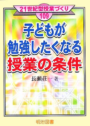 子どもが勉強したくなる授業の条件 21世紀型授業づくり109