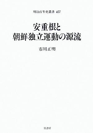 安重根と朝鮮独立運動の源流明治百年史叢書457