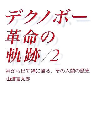 デクノボー革命の軌跡(2) 神から出て神に帰る、その人間の歴史