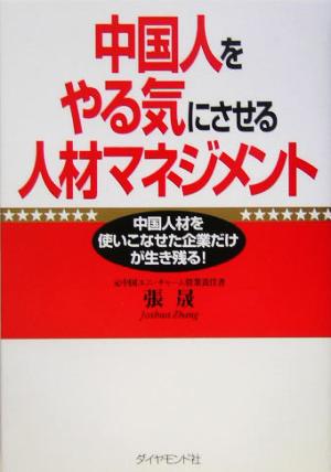 中国人をやる気にさせる人材マネジメント 中国人材を使いこなせた企業だけが生き残る！