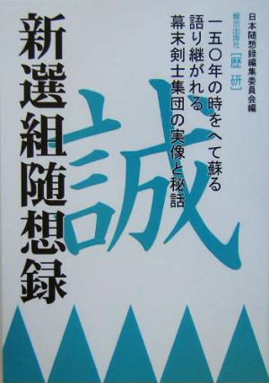 新選組随想録 一五〇年の時をへて蘇る語り継がれる幕末剣士集団の実像と秘話