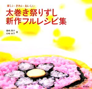 太巻き祭りずし新作フルレシピ集 楽しい、きれい、おいしい