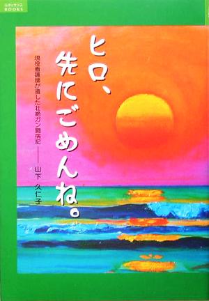 ヒロ、先にごめんね。 現役看護師が遺した壮絶ガン闘病記