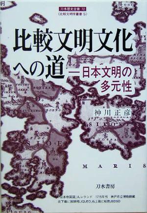 比較文明文化への道 日本文明の多元性 刀水歴史全書72比較文明学叢書5