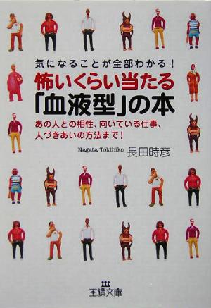 気になることが全部わかる！怖いくらい当たる「血液型」の本 あの人との相性、向いている仕事、人づきあいの方法まで！ 王様文庫