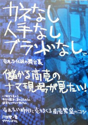 儲かる商売のナマ現場が見たい！ カネなし人手なしブランドなしで売れる仕組の舞台裏