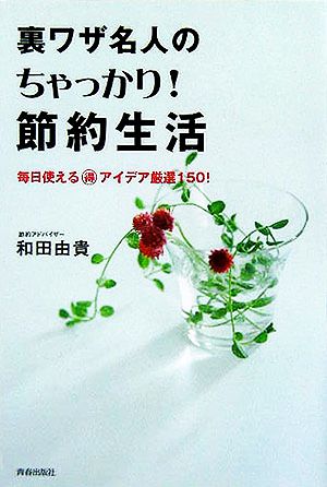 裏ワザ名人のちゃっかり！節約生活 毎日使えるマル得アイデア厳選150！