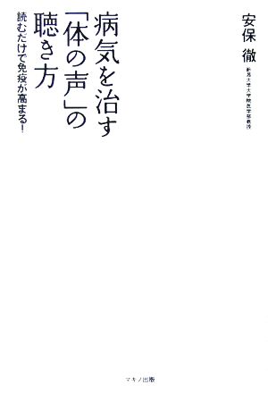 病気を治す「体の声」の聴き方 読むだけで免疫が高まる！