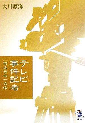 テレビ事件記者「何兆分の一の命」 新風舎文庫