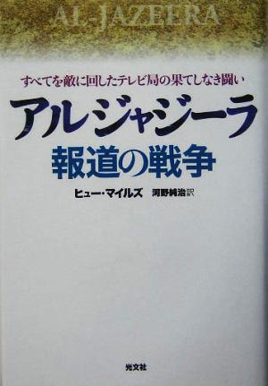 アルジャジーラ 報道の戦争 すべてを敵に回したテレビ局の果てしなき闘い