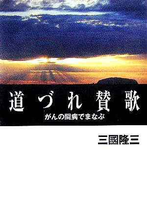 道づれ賛歌 がんの闘病でまなぶ