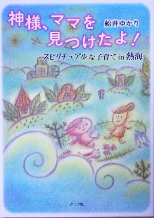 神様、ママを見つけたよ！ スピリチュアルな子育てin熱海