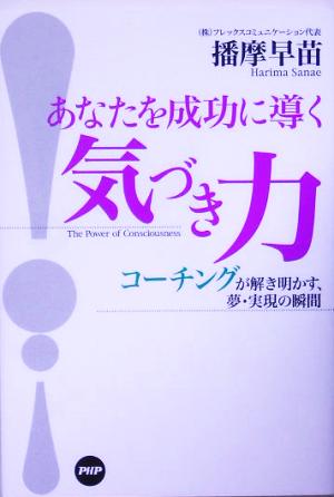 あなたを成功に導く「気づき力」 コーチングが解き明かす、夢・実現の瞬間