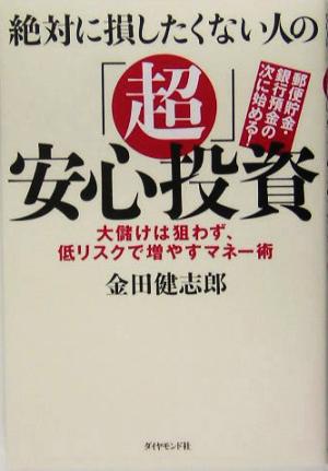 絶対に損したくない人の「超」安心投資 大儲けは狙わず、低リスクで増やすマネー術