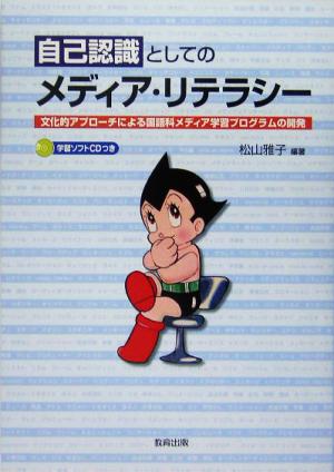 自己認識としてのメディア・リテラシー 文化的アプローチによる国語科メディア学習プログラムの開発