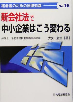 新会社法で中小企業はこう変わる 経営者のための法律知識Vo.16