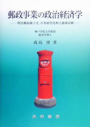 郵政事業の政治経済学 明治郵政確立史、日英経営比較と地域貢献