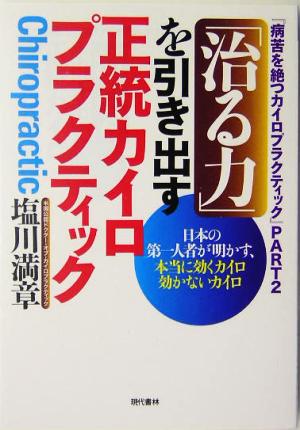 「治る力」を引き出す正統カイロプラクティック 日本の第一人者が明かす、本当に効くカイロ効かないカイロ 病苦を絶つカイロプラクティックPART2