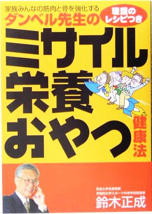 ダンベル先生のミサイル栄養おやつ健康法 家族みんなの筋肉と骨を強化するダンベル先生の理想のレシピつき