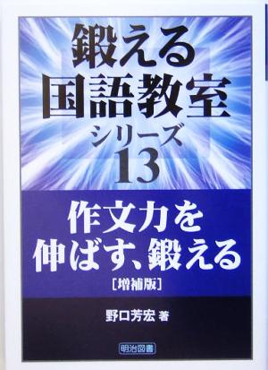 作文力を伸ばす、鍛える 鍛える国語教室シリーズ13