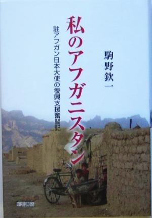 私のアフガニスタン 駐アフガン日本大使の復興支援奮闘記