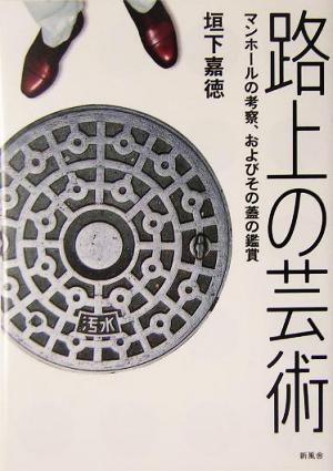 路上の芸術 マンホールの考察、およびその蓋の鑑賞